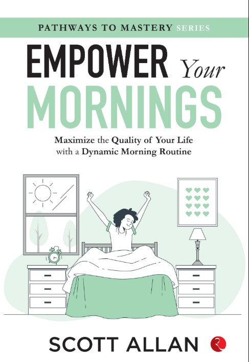 Empower Your Mornings: Maximize The Quality Of Your Life With A Dynamic Morning Routine